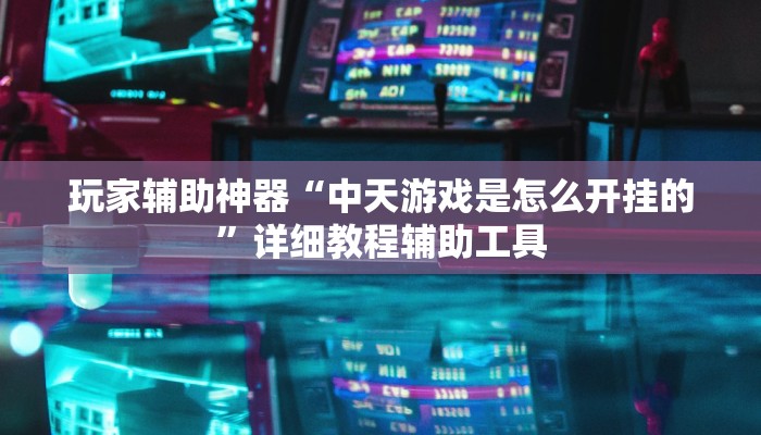 玩家辅助神器“中天游戏是怎么开挂的”详细教程辅助工具