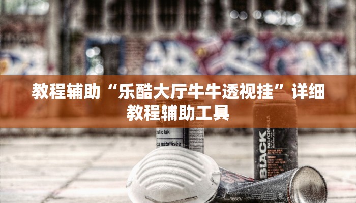 教程辅助“乐酷大厅牛牛透视挂”详细教程辅助工具