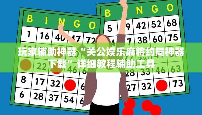 玩家辅助神器“关公娱乐麻将约局神器下载”详细教程辅助工具