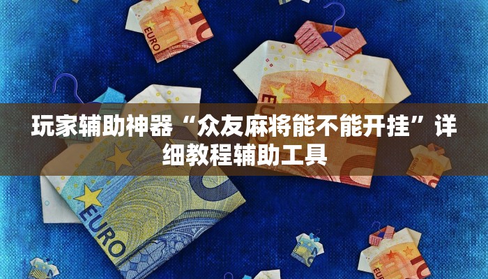玩家辅助神器“众友麻将能不能开挂”详细教程辅助工具