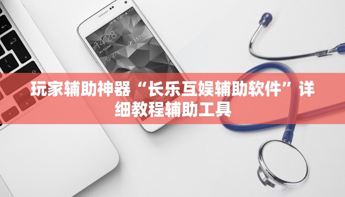 玩家辅助神器“长乐互娱辅助软件”详细教程辅助工具 玩家辅助神器“长乐互娱辅助软件”详细教程辅助工具