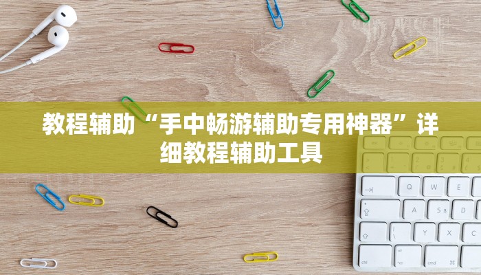 教程辅助“手中畅游辅助专用神器”详细教程辅助工具