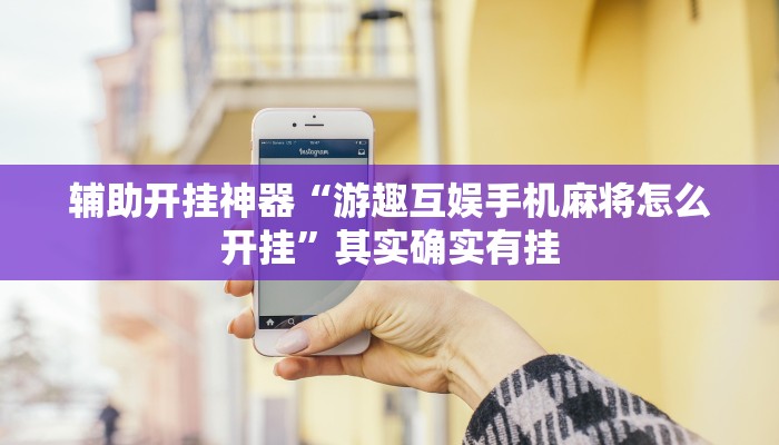 辅助开挂神器“游趣互娱手机麻将怎么开挂”其实确实有挂