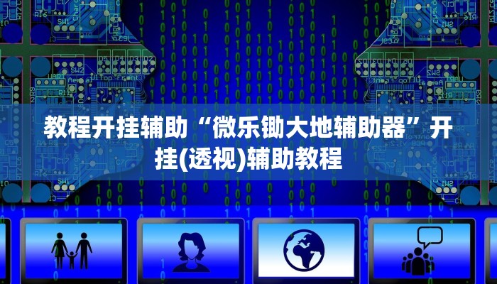 教程开挂辅助“微乐锄大地辅助器”开挂(透视)辅助教程 教程开挂辅助“微乐锄大地辅助器”开挂(透视)辅助教程