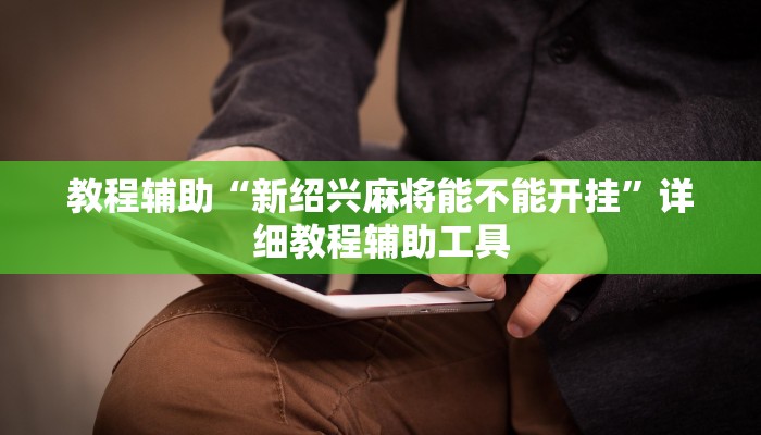 教程辅助“新绍兴麻将能不能开挂”详细教程辅助工具