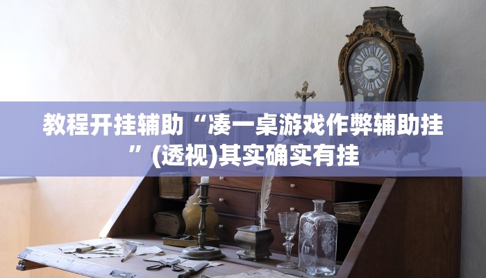 教程开挂辅助“凑一桌游戏作弊辅助挂”(透视)其实确实有挂