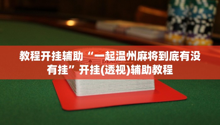 教程开挂辅助“一起温州麻将到底有没有挂”开挂(透视)辅助教程 教程开挂辅助“一起温州麻将到底有没有挂”开挂(透视)辅助教程