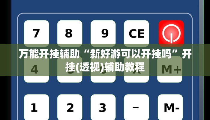 万能开挂辅助“新好游可以开挂吗”开挂(透视)辅助教程