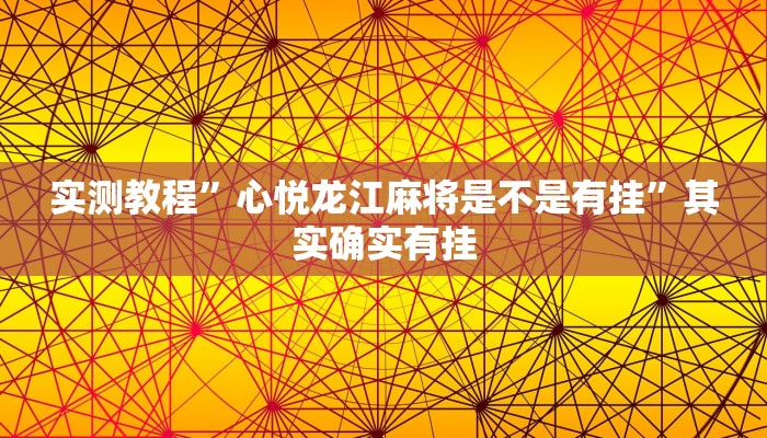 实测教程”心悦龙江麻将是不是有挂”其实确实有挂