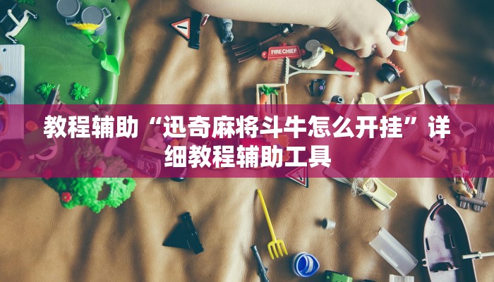 教程辅助“迅奇麻将斗牛怎么开挂”详细教程辅助工具
