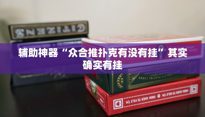 辅助神器“众合推扑克有没有挂”其实确实有挂 辅助神器“众合推扑克有没有挂”其实确实有挂