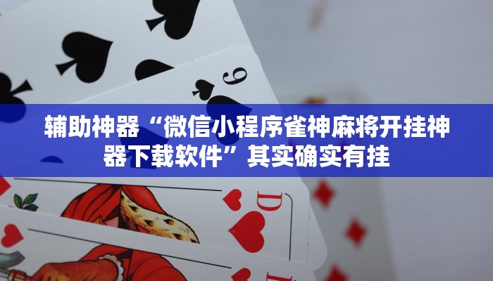 辅助神器“微信小程序雀神麻将开挂神器下载软件”其实确实有挂 辅助神器“微信小程序雀神麻将开挂神器下载软件”其实确实有挂