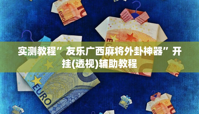 实测教程”友乐广西麻将外卦神器”开挂(透视)辅助教程 实测教程”友乐广西麻将外卦神器”开挂(透视)辅助教程