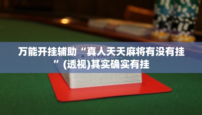 万能开挂辅助“真人天天麻将有没有挂”(透视)其实确实有挂