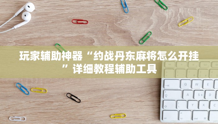 玩家辅助神器“约战丹东麻将怎么开挂”详细教程辅助工具