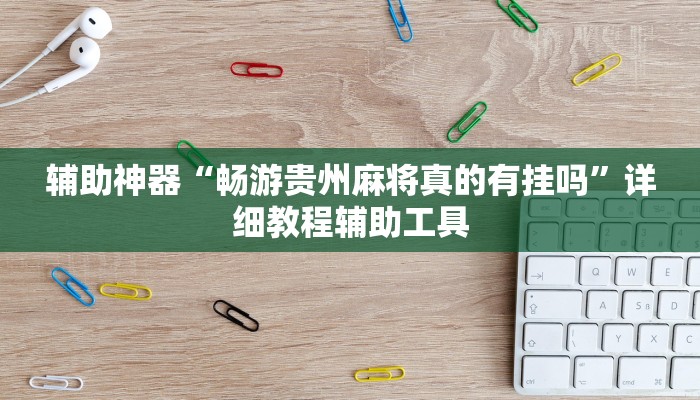 辅助神器“畅游贵州麻将真的有挂吗”详细教程辅助工具 辅助神器“畅游贵州麻将真的有挂吗”详细教程辅助工具