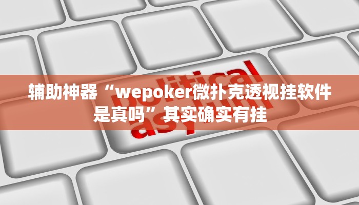 辅助神器“wepoker微扑克透视挂软件是真吗”其实确实有挂