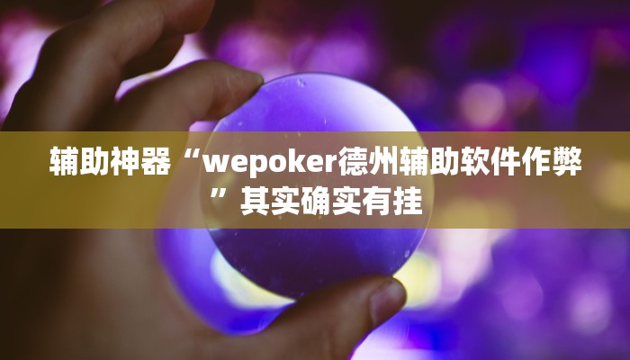 辅助神器“wepoker德州辅助软件作弊”其实确实有挂 辅助神器“wepoker德州辅助软件作弊”其实确实有挂