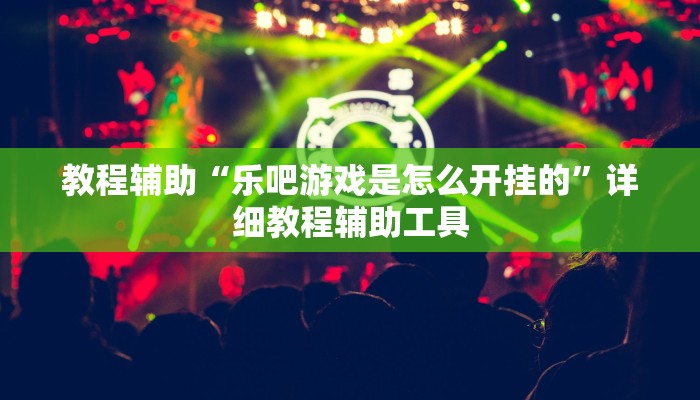 教程辅助“乐吧游戏是怎么开挂的”详细教程辅助工具
