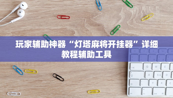 玩家辅助神器“灯塔麻将开挂器”详细教程辅助工具