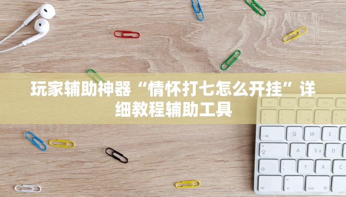 玩家辅助神器“情怀打七怎么开挂”详细教程辅助工具