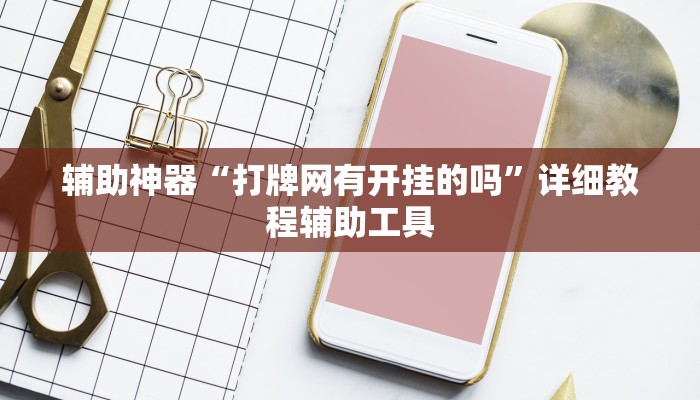 辅助神器“打牌网有开挂的吗”详细教程辅助工具 辅助神器“打牌网有开挂的吗”详细教程辅助工具