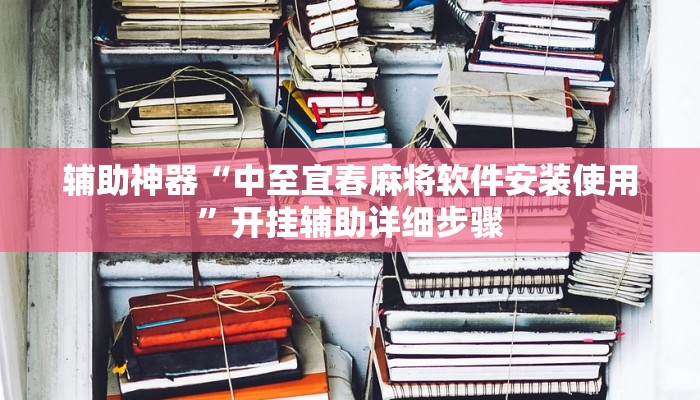 辅助神器“中至宜春麻将软件安装使用”开挂辅助详细步骤