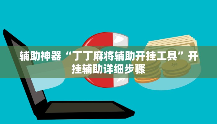 辅助神器“丁丁麻将辅助开挂工具”开挂辅助详细步骤 辅助神器“丁丁麻将辅助开挂工具”开挂辅助详细步骤