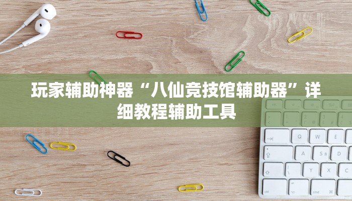 玩家辅助神器“八仙竞技馆辅助器”详细教程辅助工具 玩家辅助神器“八仙竞技馆辅助器”详细教程辅助工具