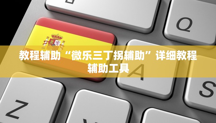 教程辅助“微乐三丁拐辅助”详细教程辅助工具