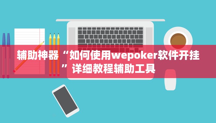 辅助神器“如何使用wepoker软件开挂”详细教程辅助工具