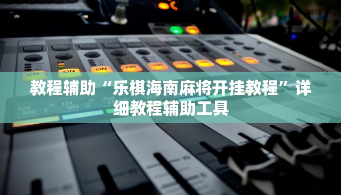 教程辅助“乐棋海南麻将开挂教程”详细教程辅助工具