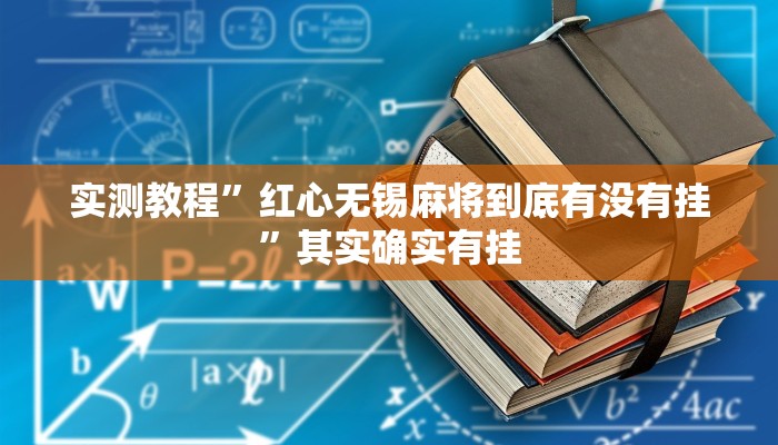 实测教程”红心无锡麻将到底有没有挂”其实确实有挂 实测教程”红心无锡麻将到底有没有挂”其实确实有挂