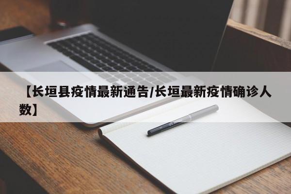 【长垣县疫情最新通告/长垣最新疫情确诊人数】