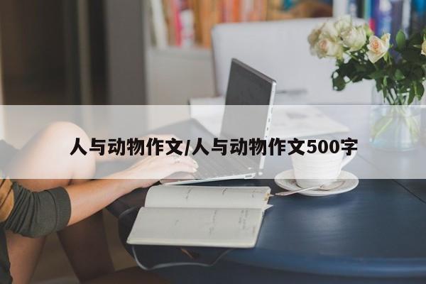 人与动物作文/人与动物作文500字