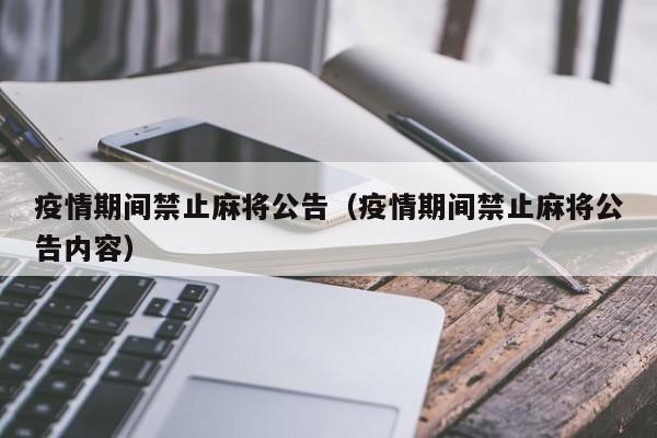 疫情期间禁止麻将公告(疫情期间禁止麻将公告内容)
