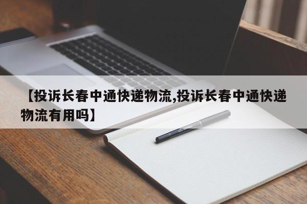 【投诉长春中通快递物流,投诉长春中通快递物流有用吗】