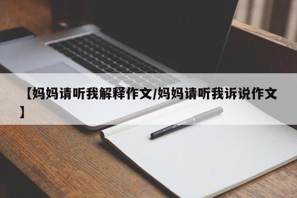 【妈妈请听我解释作文/妈妈请听我诉说作文】