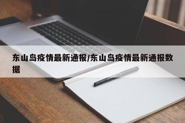东山岛疫情最新通报/东山岛疫情最新通报数据